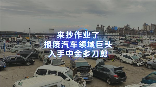 来抄作业了！报废汽车领域巨头入手安博站·官方版网站登录入口多刀剪！ 请更新到周总说废钢